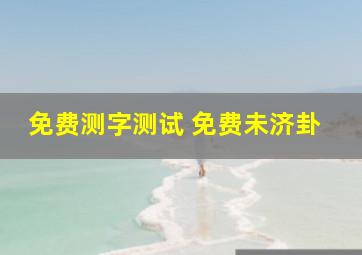 免费测字测试 免费未济卦